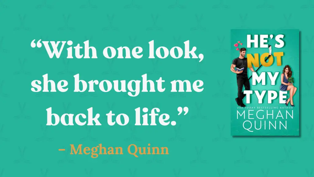 "With one look, she brought me back to life." quote by Meghan Quinn in He's Not Type.